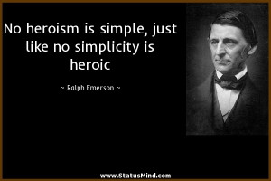 No heroism is simple, just like no simplicity is heroic