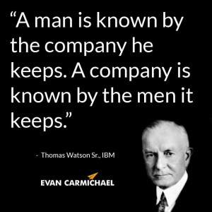 keeps. A company is known by the men it keeps.” – Thomas Watson Sr ...