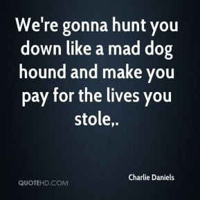 Charlie Daniels - We're gonna hunt you down like a mad dog hound and ...
