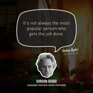 ... the job done.- Gordon Gekko(Startup Quote Anniversary Edition 3/5