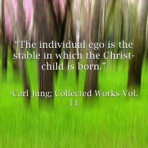 individual ego is the stable in which the Christ child in born. ~Carl ...