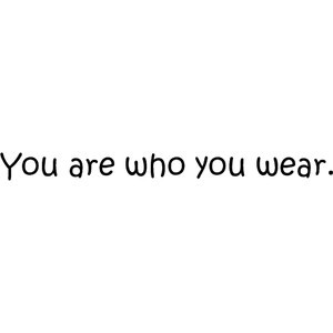 You are who you wear its true (lady gaga song quote) [by:Bella Kay ...