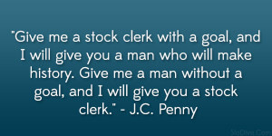 Give me a stock clerk with a goal, and I will give you a man who will ...