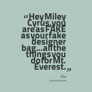 Quotes Picture: hey miley cyrus, you are as fake as your fake designer ...