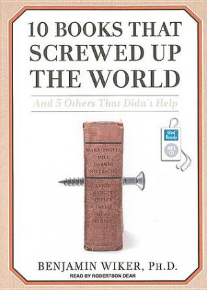 10 Books That Screwed Up the World: And 5 Others That Didn't Help