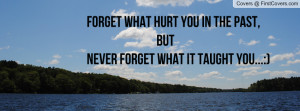 forget what hurt you in the past , Pictures , butnever forget what it ...