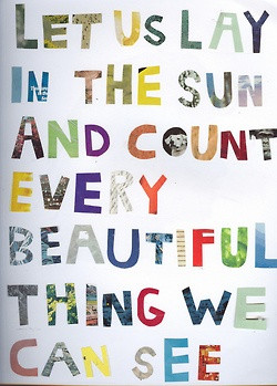 Let us lay in the sun and count every beautiful thing we can see. # ...