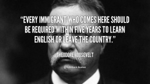 Every immigrant who comes here should be required within five years to ...