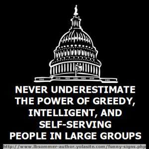... the power of greedy, intelligent, self-serving people in large groups
