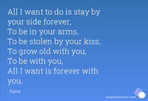 All I want to do is stay by your side forever, To be in your arms, To ...