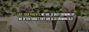 Love your parents. We are so busy growing up we often forget they re ...