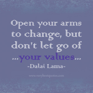 Open your arms to change, but don’t let go of your values. – Dalai ...
