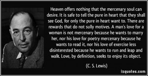 Heaven offers nothing that the mercenary soul can desire. It is safe ...