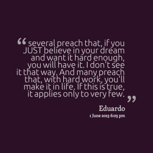 Quotes Picture: several preach that, if you just believe in your dream ...