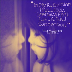 Quotes Picture: in my reflection i feel, i see, i sense a real love