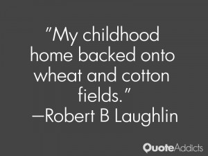 robert b laughlin quotes my childhood home backed onto wheat and ...
