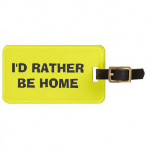 Funny quote luggage tag | I'd rather be home