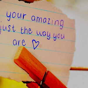 Just the way you are!!!!