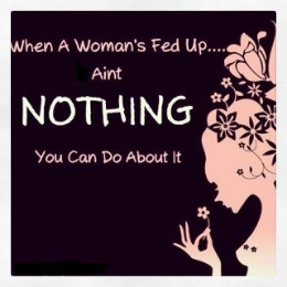 When a woman's fed up ain't nothing you can do about it. photo ...