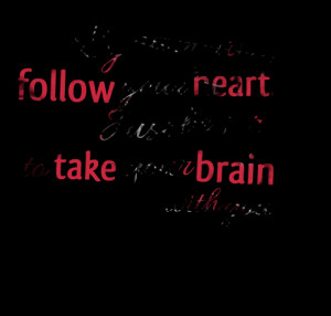 Quotes Picture: by all means, follow your heart just be sure to take ...
