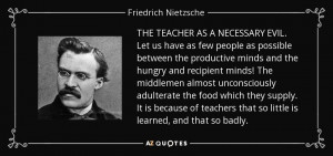 Friedrich Nietzsche quote: THE TEACHER AS A NECESSARY EVIL. Let us ...