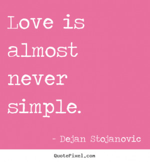 Quotes about love - Love is almost never simple.