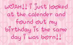 WOAH!! i just looked at the calender and found out my birthday is the ...
