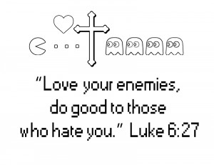 Next time you think about loving your enemy, remember you might be the ...