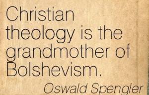 Christian Theology Is The Grandmother Of Bolshevism. - Oswald Spengler