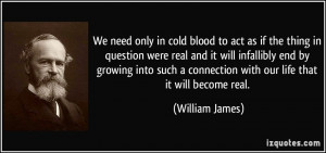 ... connection with our life that it will become real. - William James