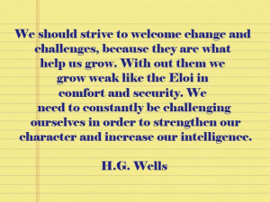 We should strive to welcome change and challenges, because they are ...
