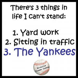 And I REALLY hate sitting in traffic. Yankee Hater.