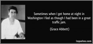 ... feel as though I had been in a great traffic jam. - Grace Abbott