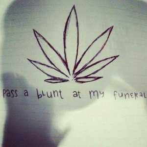 pass a blunt #funerals #writing #weed #blunts #drawings