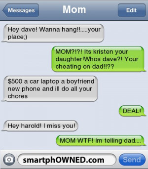 place;) | MOM?!?! Its kristen your daughter!Whos dave?! Your cheating ...
