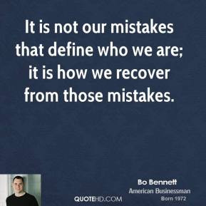 It is not our mistakes that define who we are; it is how we recover ...