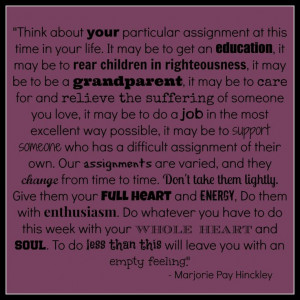 ... roles and assignments in life. What is yours? Marjorie Pay Hinckley