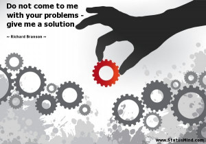 ... - give me a solution - Richard Branson Quotes - StatusMind.com