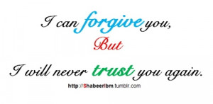 can forgive you,But i will never trust you again..