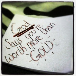 Breath. (God says you’re worth more than gold. -Britt...)
