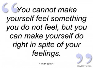 you cannot make yourself feel something pearl buck