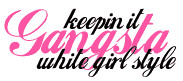 Graphics : Girls Only : GANGSTA- white girl style by LADYSHADY702