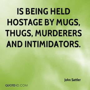 John Sattler - is being held hostage by mugs, thugs, murderers and ...