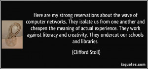 ... creativity. They undercut our schools and libraries. - Clifford Stoll