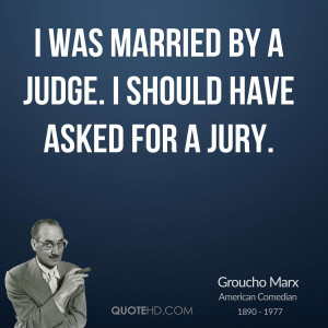 was married by a judge. I should have asked for a jury.