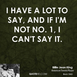 ... -jean-king-billie-jean-king-i-have-a-lot-to-say-and-if-im-not