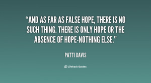 false hope there is no such thing there is only hope or the absence of ...