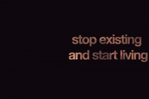 existing, life, living, people, quotes, start, stop, truth