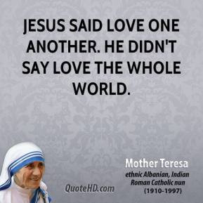 mother-teresa-quote-jesus-said-love-one-another-he-didnt-say-love-the ...