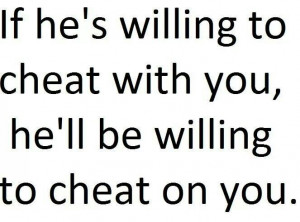 If he's willing to cheat with you he'll